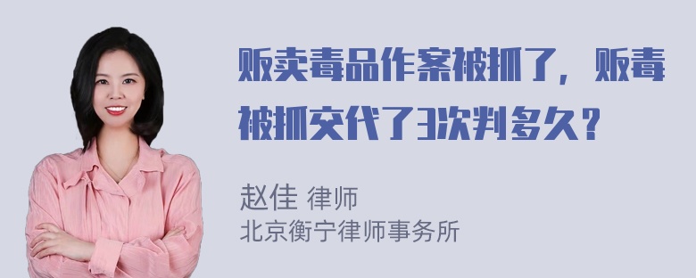 贩卖毒品作案被抓了，贩毒被抓交代了3次判多久？