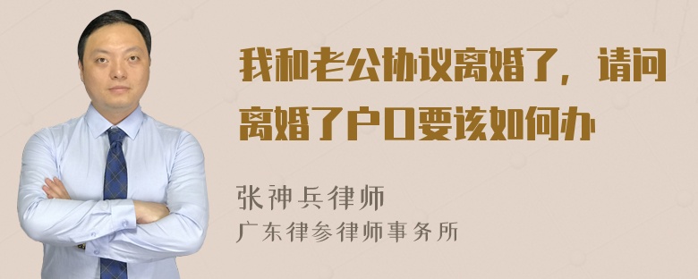 我和老公协议离婚了，请问离婚了户口要该如何办