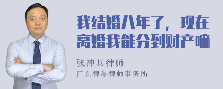 我结婚八年了，现在离婚我能分到财产嘛