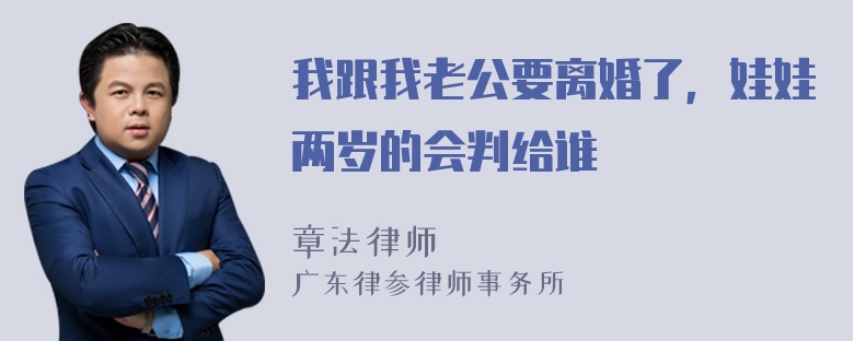 我跟我老公要离婚了，娃娃两岁的会判给谁