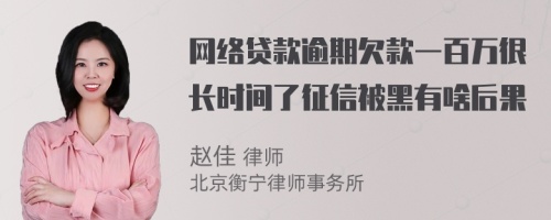 网络贷款逾期欠款一百万很长时间了征信被黑有啥后果