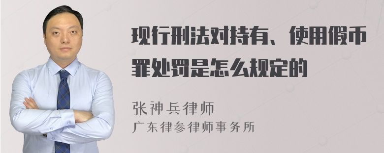 现行刑法对持有、使用假币罪处罚是怎么规定的