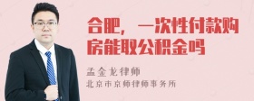 合肥，一次性付款购房能取公积金吗