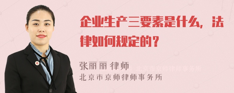 企业生产三要素是什么，法律如何规定的？