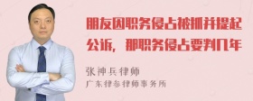 朋友因职务侵占被抓并提起公诉，那职务侵占要判几年