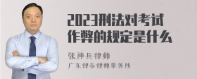 2023刑法对考试作弊的规定是什么