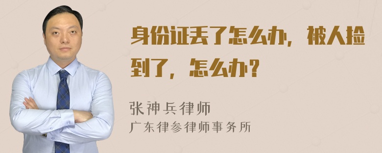 身份证丢了怎么办，被人捡到了，怎么办？