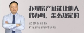 办理房产证能让他人代办吗，怎么规定的