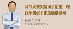 我今天去买房付了定金，现在不想买了定金还能退吗