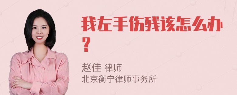 我左手伤残该怎么办？