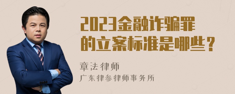 2023金融诈骗罪的立案标准是哪些？