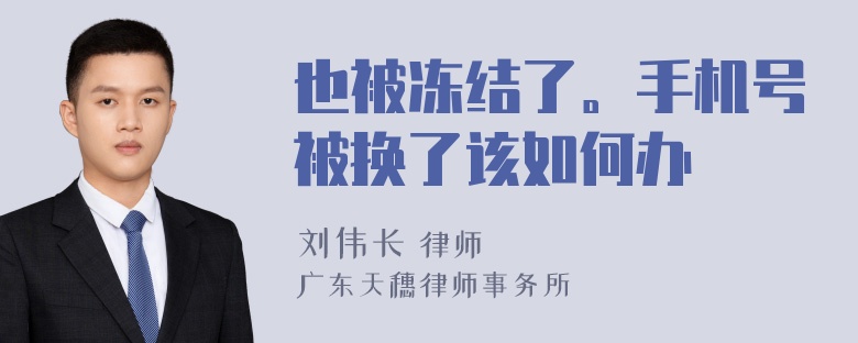 也被冻结了。手机号被换了该如何办