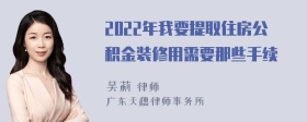 2022年我要提取住房公积金装修用需要那些手续