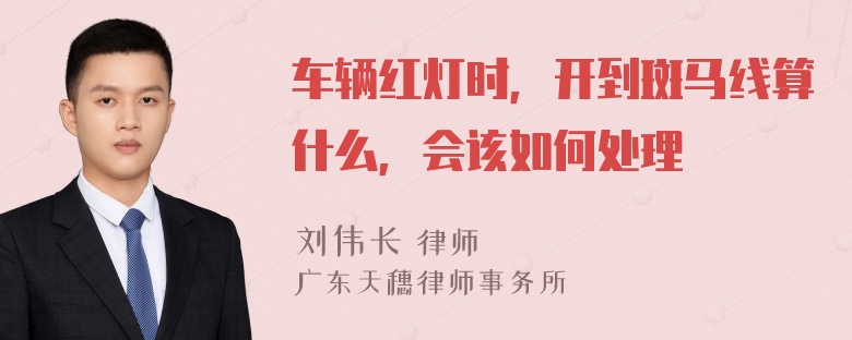 车辆红灯时，开到斑马线算什么，会该如何处理