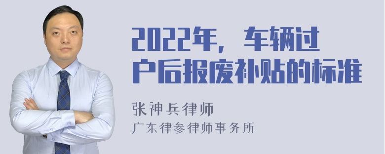 2022年，车辆过户后报废补贴的标准