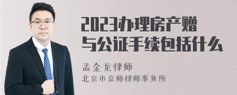 2023办理房产赠与公证手续包括什么