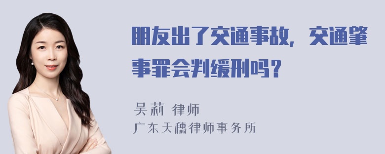 朋友出了交通事故，交通肇事罪会判缓刑吗？