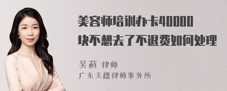 美容师培训办卡40000块不想去了不退费如何处理