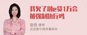 我欠了融e贷1万会被强制执行吗