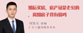 婚后买房，房产证是老公的，离婚房子我有份吗