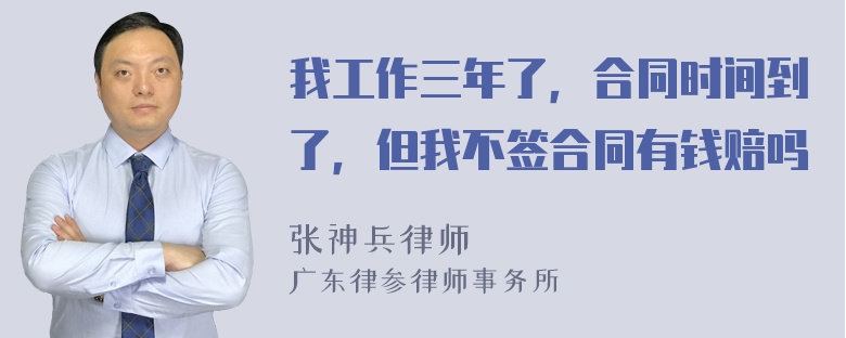 我工作三年了，合同时间到了，但我不签合同有钱赔吗