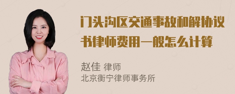 门头沟区交通事故和解协议书律师费用一般怎么计算