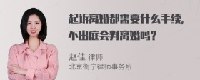 起诉离婚都需要什么手续，不出庭会判离婚吗？