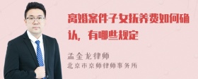 离婚案件子女抚养费如何确认，有哪些规定