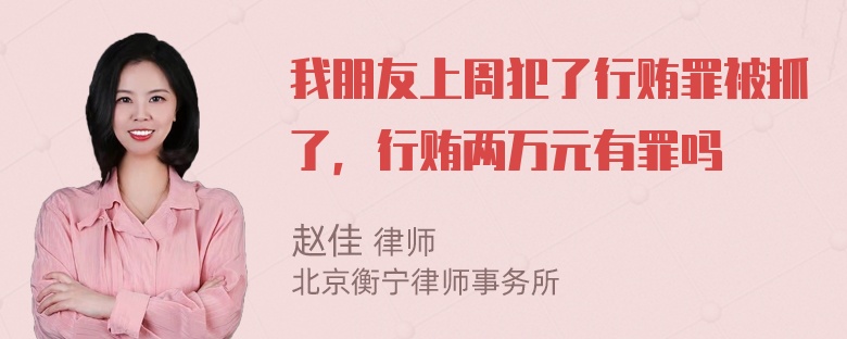 我朋友上周犯了行贿罪被抓了，行贿两万元有罪吗