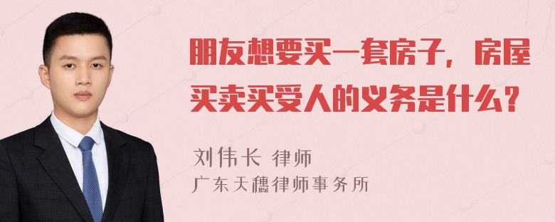 朋友想要买一套房子，房屋买卖买受人的义务是什么？