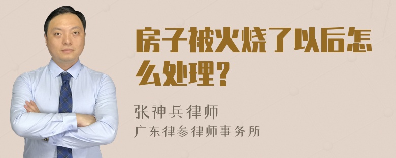 房子被火烧了以后怎么处理？