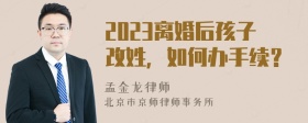 2023离婚后孩子改姓，如何办手续？