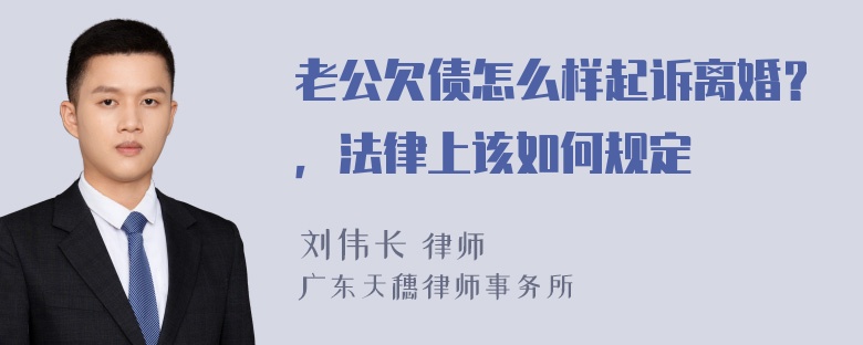 老公欠债怎么样起诉离婚？，法律上该如何规定