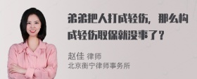 弟弟把人打成轻伤，那么构成轻伤取保就没事了？