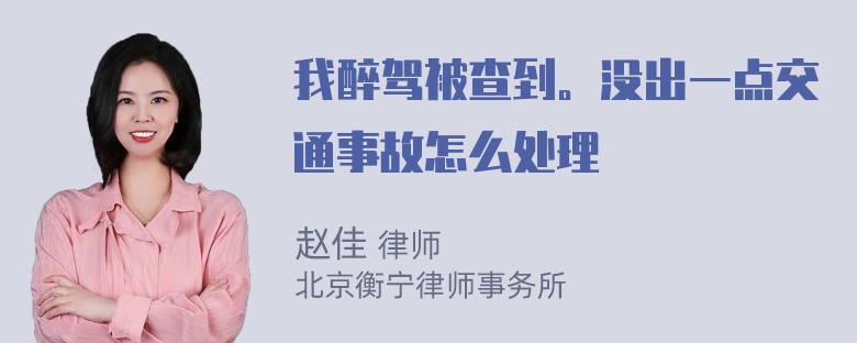 我醉驾被查到。没出一点交通事故怎么处理