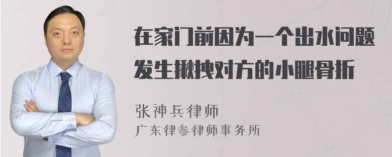 在家门前因为一个出水问题发生揪拽对方的小腿骨折