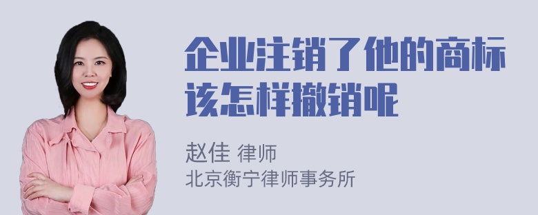 企业注销了他的商标该怎样撤销呢