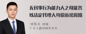 无民事行为能力人之母能否以法定代理人身份诉讼离婚