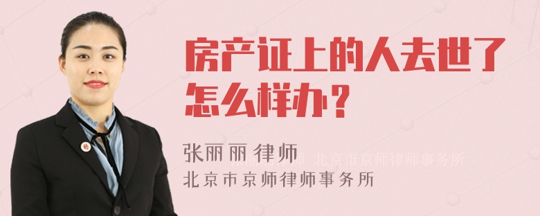 房产证上的人去世了怎么样办？