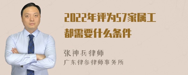 2022年评为57家属工都需要什么条件