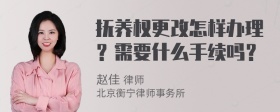 抚养权更改怎样办理？需要什么手续吗？