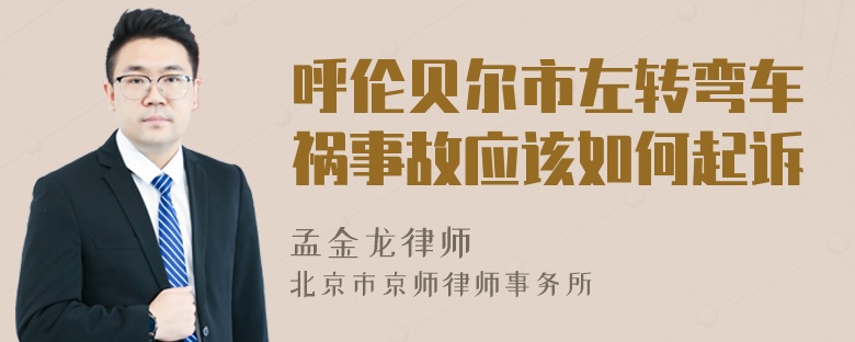 呼伦贝尔市左转弯车祸事故应该如何起诉