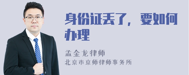 身份证丢了，要如何办理