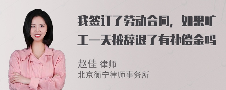 我签订了劳动合同，如果旷工一天被辞退了有补偿金吗