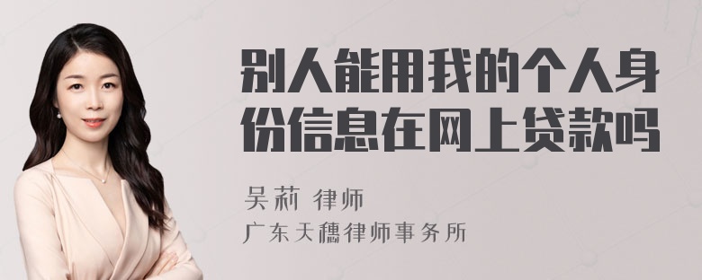 别人能用我的个人身份信息在网上贷款吗