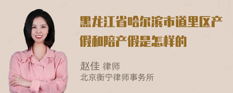 黑龙江省哈尔滨市道里区产假和陪产假是怎样的