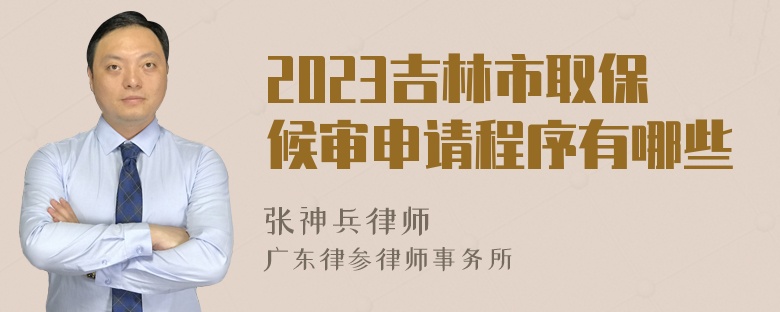 2023吉林市取保候审申请程序有哪些