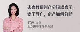 夫妻共同财产公证给妻子，妻子死亡，房产如何分配