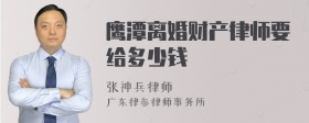 鹰潭离婚财产律师要给多少钱