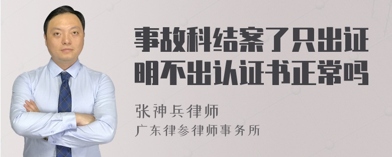 事故科结案了只出证明不出认证书正常吗
